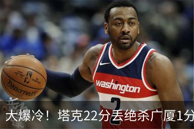 大爆冷！塔克22分丢绝杀广厦1分惜败吉林 胡金秋19分孙铭徽9中3
