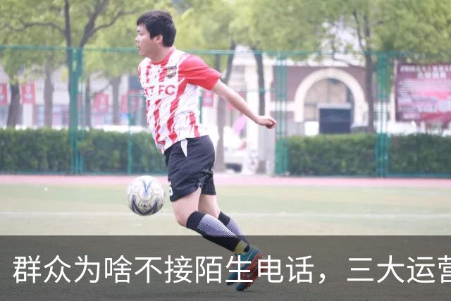 群众为啥不接陌生电话，三大运营商别装糊涂
