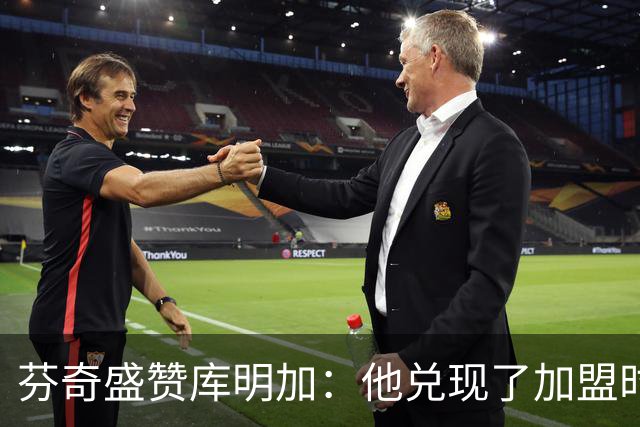 芬奇盛赞库明加：他兑现了加盟时许下的承诺