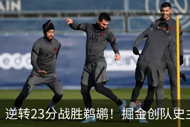 逆转23分战胜鹈鹕！掘金创队史主场最大逆转纪录