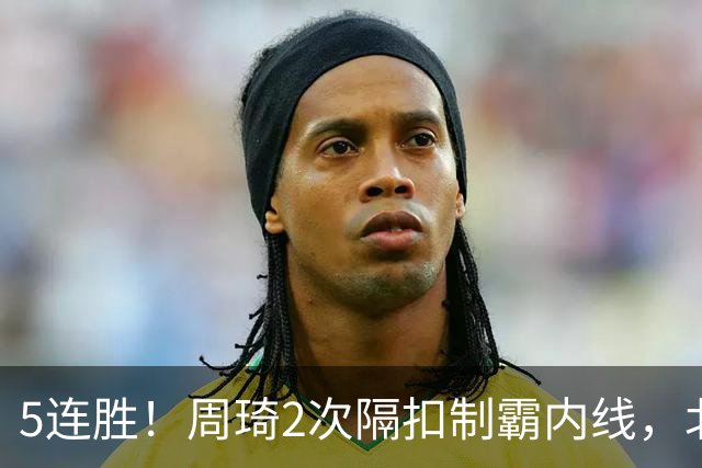 5连胜！周琦2次隔扣制霸内线，北京却揪出600万顶薪水货0+0+0+0+0