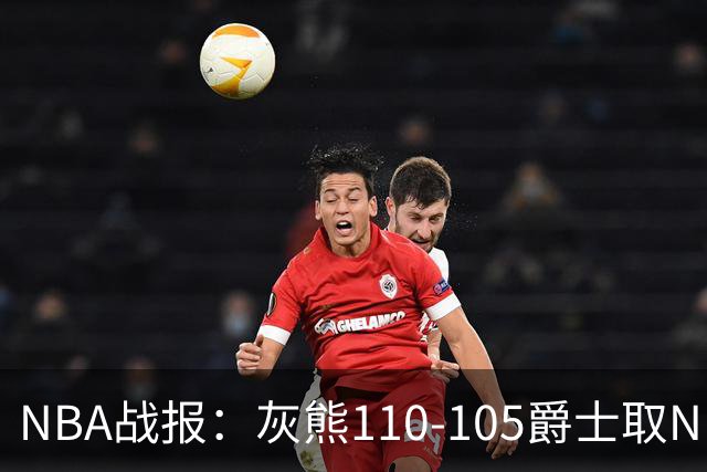 NBA战报：灰熊110-105爵士取NBA4连胜，基扬特-乔治26分